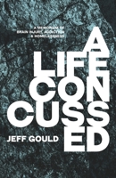 A Life Concussed: A Memoriam of Brain Injury, Addiction & Homelessness 1734336412 Book Cover