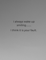 I always wake up smiling........., I think it is your fault.: Love Journals. Blank Linked - A4 Journals, 101 Pages 1095149164 Book Cover