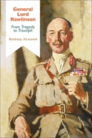 General Lord Rawlinson: From Tragedy to Triumph 1350151130 Book Cover