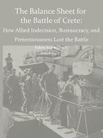 Why the Allies Lost the Battle of Crete: How Allied Indecision, Bureaucracy, and Pretentiousness Lost the Battle 1608880338 Book Cover
