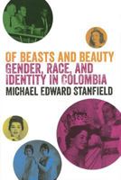 Of Beasts and Beauty: Gender, Race, and Identity in Colombia 1477302220 Book Cover