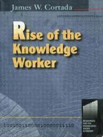 Rise of the Knowledge Worker (Resources for the Knowledge-Based Economy) 0750670584 Book Cover