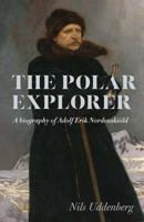 Polar Explorer: A biography of Adolf Erik Nordenskiöld 9190021789 Book Cover