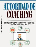 Autoridad de Coaching: Cmo Empezar Su Propio Negocio de Coaching En Lnea 1533326355 Book Cover