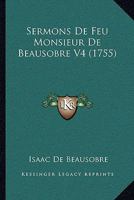 Sermons De Feu Monsieur De Beausobre V4 (1755) 1165929929 Book Cover