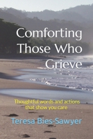 Comforting Those Who Grieve: Thoughtful words and actions that show you care B098VPR7J5 Book Cover