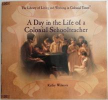 A Day in the Life of a Colonial Schoolteacher (The Library of Living and Working in Colonial Times) 0823954293 Book Cover