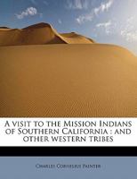 A Visit to the Mission Indians of Southern California: And Other Western Tribes 0548613664 Book Cover