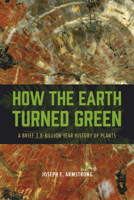 How the Earth Turned Green: A Brief 3.8-Billion-Year History of Plants 022606977X Book Cover