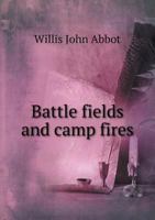 Battle Fields and Camp Fires: A Narrative of the Principle Military Operations of the Civil War from the Removal of McClellan to the Accession of Grant, (1862-1863) (Classic Reprint) 3337224873 Book Cover