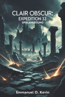 Clair Obscur: Expedition 33 Spielanleitung: Navigiere durch jede Mission, löse jedes Rätsel und übertreffe jede Herausforderung (German Edition) B0F3TPDTZC Book Cover