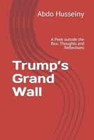 Trump's Grand Wall: A Peek outside the Box: Thoughts and Reflections 1083073265 Book Cover