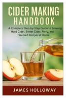 Cider Making Handbook: A Complete Step-by-Step Guide to Brewing Hard Cider, Sweet Cider, Perry, and Flavored Recipes at Home B0FT7KRV19 Book Cover
