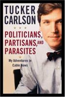 Politicians, Partisans, and Parasites: My Adventures in Cable News 0446529761 Book Cover