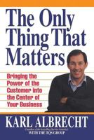 The Only Thing That Matters: Bringing the Power of the Customer into the Center of Your Business 088730639X Book Cover