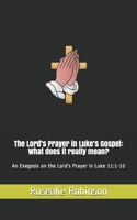 The Lord's Prayer in Luke's Gospel: What does it really mean?: An Exegesis on the Lord's Prayer in Luke 11:1-10 B08L2RQ6RH Book Cover