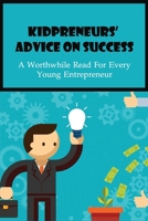 Kidpreneurs' Advice On Success: A Worthwhile Read For Every Young Entrepreneur: Kid Entrepreneurs Story Success Story B0948RPBMQ Book Cover