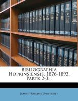 Bibliographia Hopkinsiensis, 1876-1893, Parts 2-3 1246828316 Book Cover