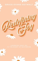 Redefining Joy: Learning True Joy in the Midst of Suffering B0882PX7N6 Book Cover