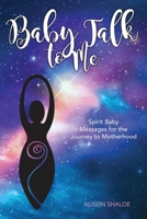 Baby Talk to Me: Spirit Baby Messages for the Journey to Motherhood 1913590631 Book Cover