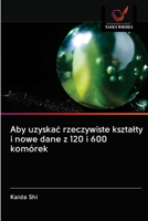 Aby uzyskac rzeczywiste ksztalty i nowe dane z 120 i 600 komórek 6202969229 Book Cover