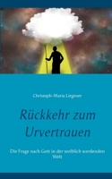 Rückkehr zum Urvertrauen: Die Frage nach Gott in der weiblich werdenden Welt 3752670371 Book Cover