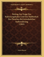 Beitrag Zur Frage Des Bakteriengehaltes Und Der Haltbarkeit Des Fleisches Bei Gewohnlicher Aufbewahrung (1903) 1162309490 Book Cover