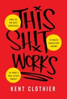 This Sh*t Works: Three of the Best Strategies to Create Consistent Income in Today's Real Estate Market 1544514867 Book Cover