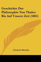 Geschichte Der Philosophie Von Thales Bis Auf Unsere Zeit (1865) 1248406354 Book Cover