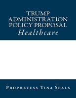 Trump Administration Policy Proposal: Healthcare 154050235X Book Cover