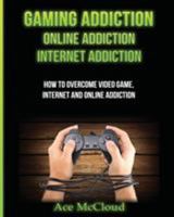 Gaming Addiction: Online Addiction: Internet Addiction: How to Overcome Video Game, Internet, and Online Addiction 1640480307 Book Cover