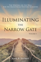 Illuminating the Narrow Gate: The Writing on the Wall for the Mainstream Western Religions: Volume I 1735634719 Book Cover