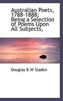 Australian Poets, 1788-1888; Being a Selection of Poems Upon All Subjects, 1116514087 Book Cover