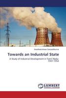 Towards an Industrial State: A Study of Industrial Development in Tamil Nadu-1947-1954 3659571725 Book Cover