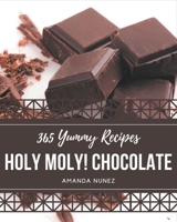 Holy Moly! 365 Yummy Chocolate Recipes: A Timeless Yummy Chocolate Cookbook B08GRQ91QC Book Cover