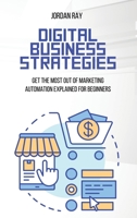 Digital Business Strategies: Get the Most Out of Marketing Automation Explained for Beginners 1801923159 Book Cover