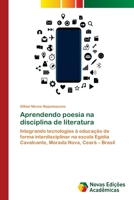 Aprendendo poesia na disciplina de literatura: Integrando tecnologias à educação de forma interdisciplinar na escola Egídia Cavalcante, Morada Nova, Ceará – Brasil 620280663X Book Cover
