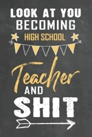 Look at You Becoming High School Teacher and Shit: Journal Notebook 108 Pages 6 x 9 Lined Writing Paper School Appreciation Day Gift Teacher from Student 1674171129 Book Cover