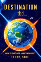Destination tbd...: How To Evacuate An Entire Planet 1966489358 Book Cover