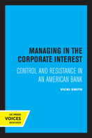 Managing in the Corporate Interest: Control and Resistance in an American Bank 0520304683 Book Cover