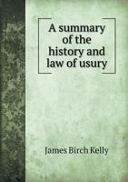 A Summary of the History and Law of Usury 5518591365 Book Cover