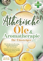 Aromatherapie für Einsteiger: Wie Sie ätherische Öle richtig anwenden und dosieren inkl. vieler Rezepte (Alltagsbeschwerden loswerden, Immunsystem stärken, gesund abnehmen uvm.) (German Edition) 3989357115 Book Cover