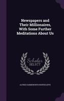 Newspapers and Their Millionaires, With Some Further Meditations About Us 1178295443 Book Cover