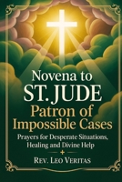 Novena to St. Jude: Patron of Impossible Cases: Prayers for Desperate Situations, Healing, and Divine Help B0FNK8F95Q Book Cover