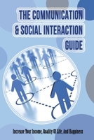 The Communication & Social Interaction Guide: Increase Your Income, Quality Of Life, And Happiness: How To Talk To People B09DJ1SFZQ Book Cover