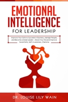 Emotional Intelligence for Leadership: Improve Your Skills to Succeed in Business, Manage People, and Become a Great Leader — Boost Your EQ and Improve Social Skills, Self-Awareness, Charisma 1687453217 Book Cover
