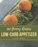 365 Yummy Low-Carb Appetizer Recipes: Yummy Low-Carb Appetizer Cookbook - Your Best Friend Forever B08J5CQ4KT Book Cover