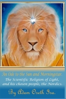 An Ode to the Sun and Morningstar: The scientific religion of Light, and his chosen people, the Nordics 169451997X Book Cover