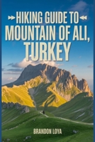 Hiking Guide to Mountain of Ali, Turkey: A Comprehensive Book Exploring Nature for a Memorable Hiking Experience. B0FQ42HJ6M Book Cover