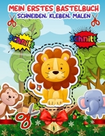 Mein Erstes Bastelbuch - schneiden, Kleben, Malen: Verbastelbuch Ab 2 , 3 , 4 Jahre Zu Schnitt Und Farbe | Feinmotorik Förderung Kinder 3 Jahre | Bastelbuch Ab 2 - 5 Jahren B08QBRJG2C Book Cover